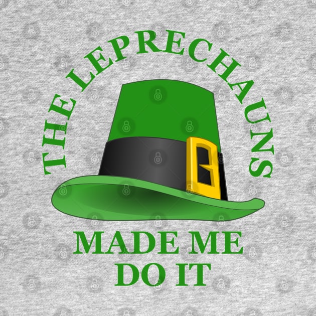 The Leprechauns Made Me Do It by A T Design